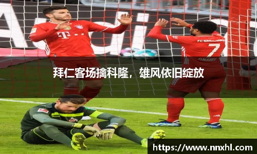 拜仁客场擒科隆，雄风依旧绽放