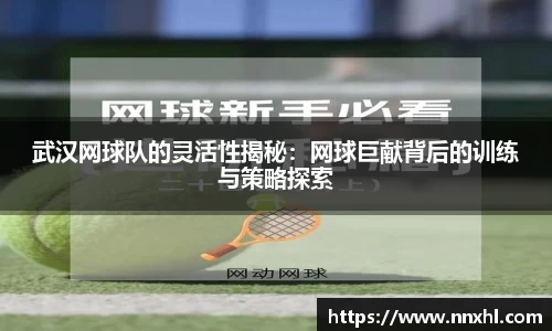武汉网球队的灵活性揭秘：网球巨献背后的训练与策略探索