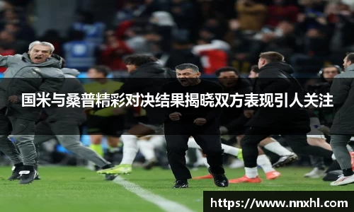 国米与桑普精彩对决结果揭晓双方表现引人关注
